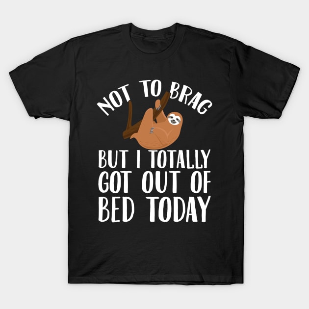 Not to brag but I totally got out of bed today T-Shirt by captainmood